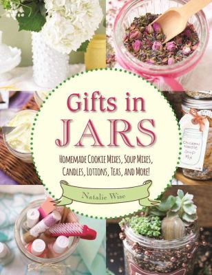 Gifts in jars : homemade cookie mixes, soup mixes, candles, lotions, teas, and more! cover image