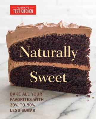 Naturally sweet : bake all your favorites with 30% to 50% less sugar cover image