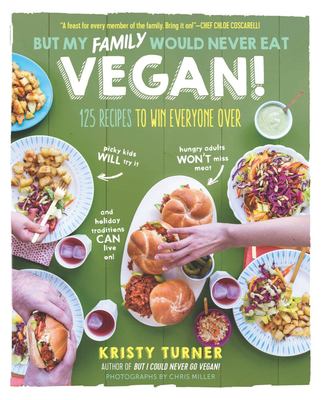 But my family would never eat vegan! : 125 recipes to win everyone over cover image