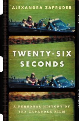 Twenty-six seconds : a personal history of the Zapruder film cover image