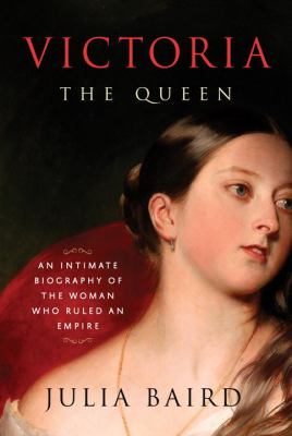 Victoria the queen : an intimate biography of the woman who ruled an empire cover image