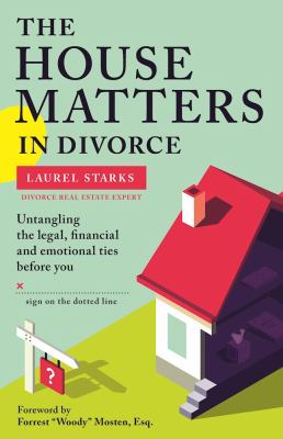 The house matters in divorce : untangling the legal, financial and emotional ties before you sign on the dotted line cover image
