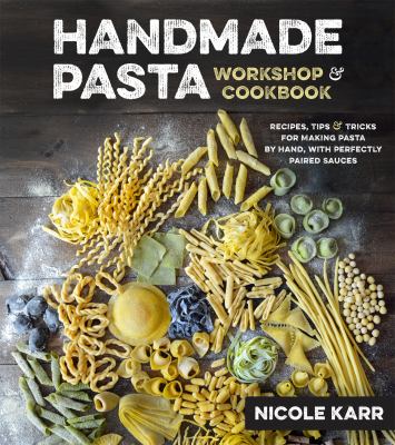 Handmade pasta workshop & cookbook : recipes, tips & tricks for making pasta by hand, with perfectly paired sauces cover image