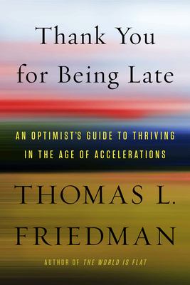 Thank you for being late : an optimist's guide to thriving in the age of accelerations cover image