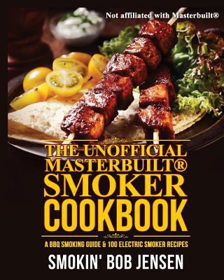 The unofficial Masterbuilt® smoker cookbook : a BBQ smoking guide & 100 electric smoker recipes cover image