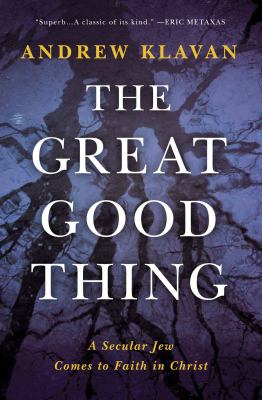 The great good thing : a secular Jew comes to faith in Christ cover image