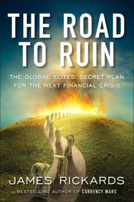 The road to ruin : the global elites' secret plan for the next financial crisis cover image