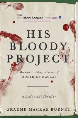 His Bloody Project : Documents Relating to the Case of Roderick Macrae: a historical thriller cover image
