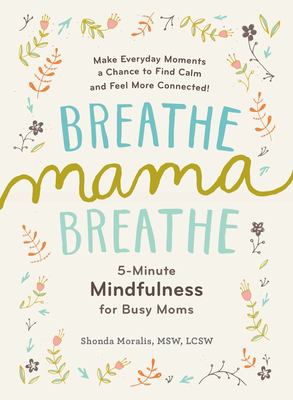 Breathe, mama, breathe : 5-minute mindfulness for busy moms cover image