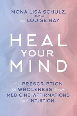 Heal your mind : your prescription for wholeness through medicine, affirmations, and intuition cover image