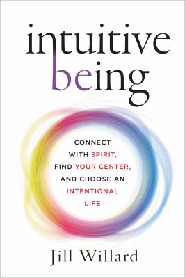 Intuitive being : connect with spirit, find your center, and choose an intentional life cover image