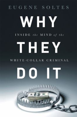 Why they do it : inside the mind of the white-collar criminal cover image