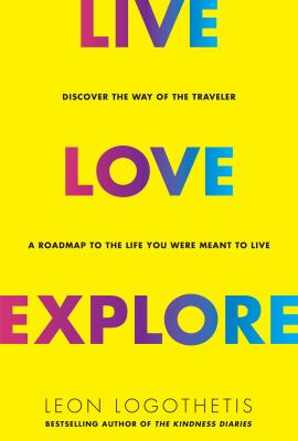 Live, love, explore : discover the way of the traveler : a roadmap to the life you were meant to live cover image