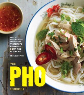 The pho cookbook : easy to adventurous recipes for Vietnam's favorite soup and noodles cover image