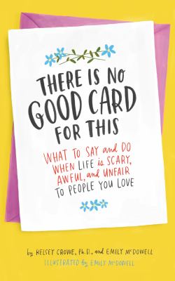 There is no good card for this : what to say and do when life is scary, awful, and unfair to people you love cover image