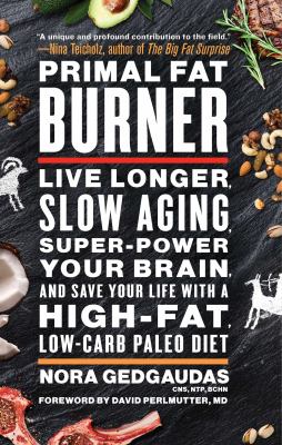 Primal fat burner : live longer, slow aging, super-power your brain, and save your life with a high-fat, low-carb paleo diet cover image