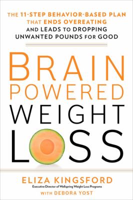 Brain-powered weight loss : the 11-step behavior-based plan that ends overeating and leads to dropping unwanted pounds for good cover image