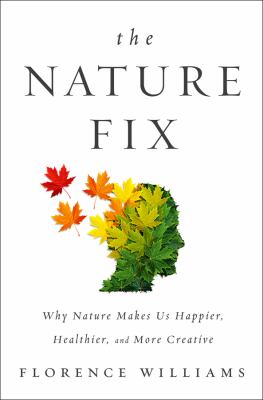 The nature fix : why nature makes us happier, healthier, and more creative cover image