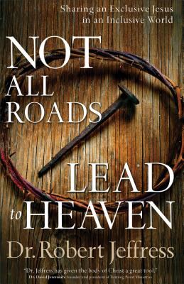 Not all roads lead to heaven : sharing an exclusive Jesus in an inclusive world cover image