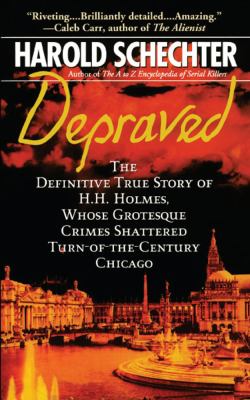 Depraved : the definitive true story of H.H. Holmes, whose grotesque crimes shattered turn-of-the-century Chicago cover image