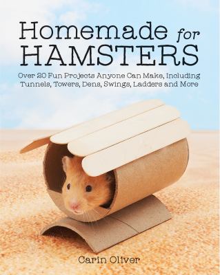 Homemade for hamsters : over 20 fun projects anyone can make, including tunnels, towers, dens, swings, ladders and more cover image