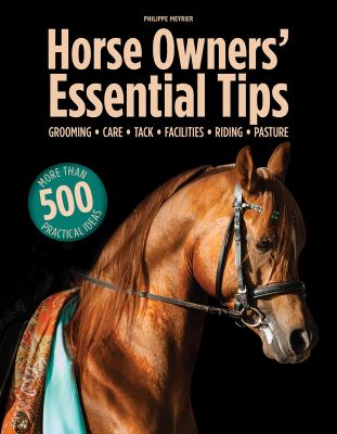 Horse owners' essential tips : grooming, care, tack, facilities, riding, pasture cover image