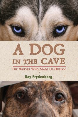 A dog in the cave : the wolves who made us human cover image