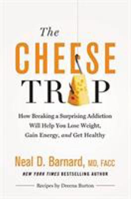 The cheese trap : how breaking a surprising addiction will help you lose weight, gain energy, and get healthy cover image