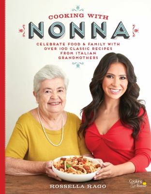 Cooking with Nonna : celebrate food & family with over 100 classic recipes from Italian grandmothers cover image