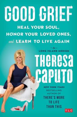 Good grief : heal your soul, honor your loved ones, and learn to live again cover image
