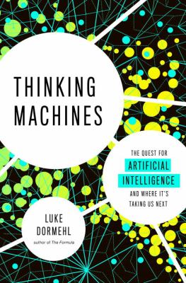 Thinking machines : the quest for artificial intelligence--and where it's taking us next cover image