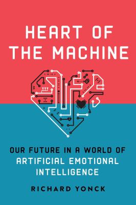Heart of the machine : our future in a world of artificial emotional intelligence cover image