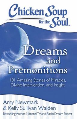 Chicken soup for the soul : dreams and premonitions : 101 amazing stories of miracles, divine intervention, and insight cover image