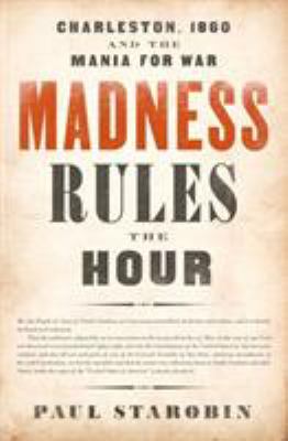 Madness rules the hour : Charleston, 1860 and the mania for war cover image