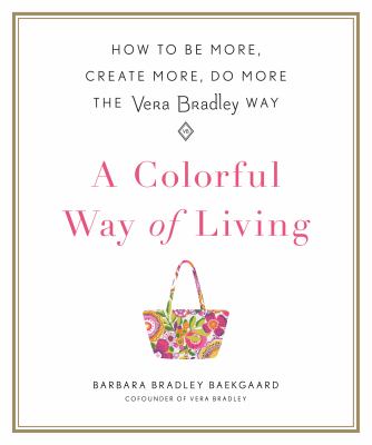 A colorful way of living : how to be more, create more, do more the Vera Bradley way cover image