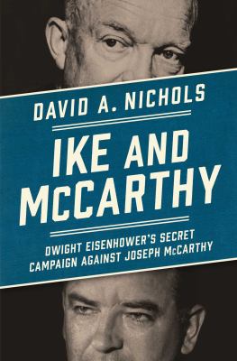 Ike and McCarthy : Dwight Eisenhower's secret campaign against Joseph McCarthy cover image
