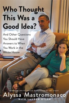 Who thought this was a good idea? : and other questions you should have answers to when you work in the White House cover image