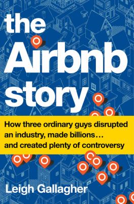 The Airbnb story : how three ordinary guys disrupted an industry, made billions... and created plenty of controversy cover image