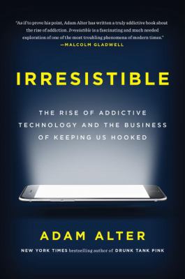 Irresistible : the rise of addictive technology and the business of keeping us hooked cover image
