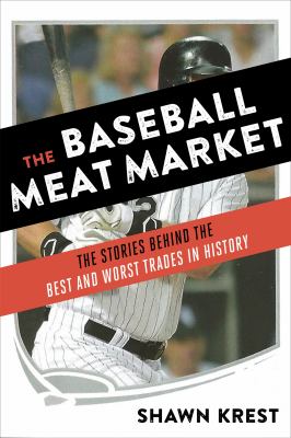Baseball meat market : the stories behind the best and worst trades in baseball history cover image