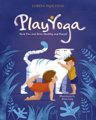 Play yoga : have fun and grow healthy and happy! / Lorena Pajalunga ; illustrations by Anna Láng cover image