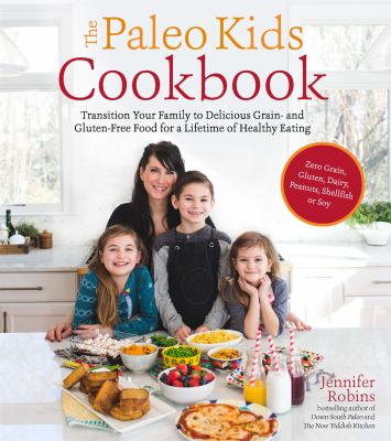 The Paleo kids cookbook : transition your little ones to delicious grain- and gluten-free food for a lifetime of healthy eating cover image