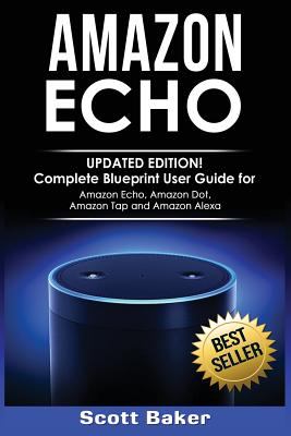 Amazon Echo : updated edition!  Complete blueprint user guide for Amazon Echo, Amazon Dot, Amazon Tap, and Amazon Alexa cover image
