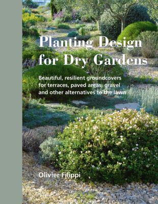 Planting design for dry gardens : beautiful, resilient groundcovers for terraces, paved areas, gravel, and other alternatives to the lawn cover image
