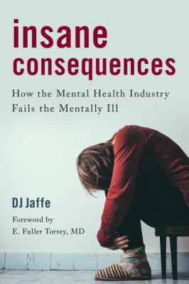 Insane consequences : how the mental health industry fails the mentally ill cover image