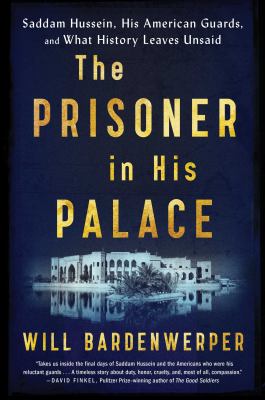 The prisoner in his palace : Saddam Hussein, his American guards, and what history leaves unsaid cover image