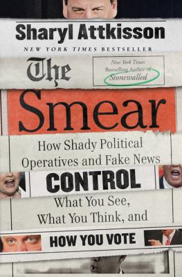 The smear : how shady political operatives and fake news control what you see, what you think, and how you vote cover image
