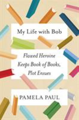 My life with Bob : flawed heroine keeps book of books, plot ensues cover image