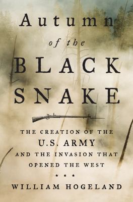 Autumn of the Black Snake : the creation of the U.S. Army and the invasion that opened the West cover image