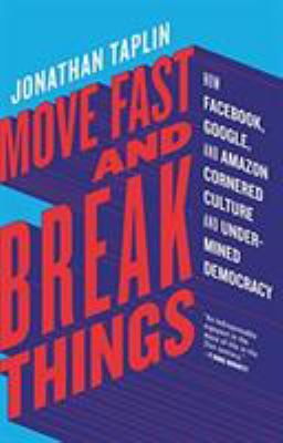Move fast and break things : how Facebook, Google, and Amazon cornered culture and undermined democracy cover image